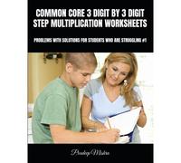 Common Core 3 Digit By 3 Digit Step Multiplication Worksheets: Problems With Solutions For Students Who Are Struggling #1