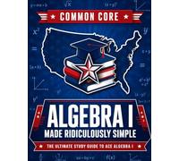 Common Core Algebra I Made Ridiculously Simple: Comprehensive Practice, Challenging Exercises, and Strategic Guidance for Complete Test-Day Confidence