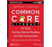 Common Core Literacy for ELA HistorySocial Studies and the Humanities by McKnight & Katherine S. Northeastern Illinois University & Chicago & IL McKnight Katherine S. Northeastern Illinois University 
