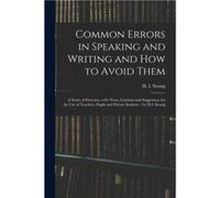 Common Errors in Speaking and Writing and How to Avoid Them a Series of Exercises With Notes Cautions and Suggestion for the Use of Teachers Pupils and Pr Creative Media Partners LLCCreative Media Par