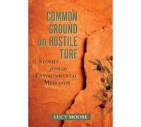 Common Ground on Hostile Turf: Stories from an Environmental Mediator - [Livre en VO] Lucy Moore (Auteur)