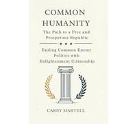Common Humanity: The Path to a Free and Prosperous Republic, Ending Common Enemy Politics with Enlightenment Citizenship