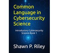 Common Language in Cybersecurity Science: Introductory Cybersecurity Science Book 1