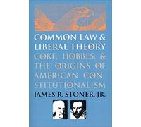 Common Law And Liberal Theory: Coke, Hobbes, And The Origins Of American Constitutionalism
