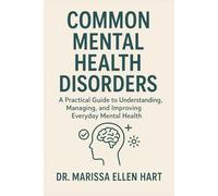 COMMON MENTAL HEALTH DISORDERS: A Practical Guide to Understanding, Managing, and Improving Everyday Mental Health