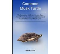Common Musk Turtle: The Complete Guide on How to Care, Feed, Nurture, House, Breed, Interact and Health Of Common Musk Turtle