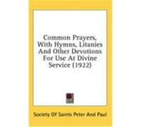 Common Prayers, with Hymns, Litanies and Other Devotions for Use at Divine Service (1922) Society of Saints Peter and Paul, Of Sai (Auteur)