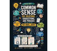 Common Sense: 100 Solutions, Suggestions, And Phrases That May Or May Not Make Sense