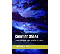 Common Sense: ADDRESSED TO THE INHABITANTS OF AMERICA
