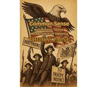 Common Sense: ADDRESSED TO THE INHABITANTS OF AMERICA