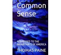 Common Sense: ADDRESSED TO THE INHABITANTS OF AMERICA