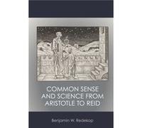 Common Sense and Science from Aristotle to Reid by Benjamin W. Redekop Benjamin W. Redekop (Auteur)