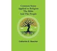 Common Sense Applied To Religion; The Bible And The People