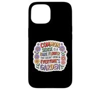 Common Sense Doesn't Grow in Everyone's Garden Design Coque pour iPhone 15