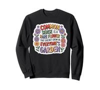 Common Sense Doesn't Grow in Everyone's Garden Design Sweatshirt