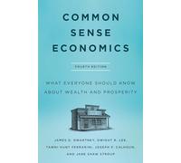 Common Sense Economics: What Everyone Should Know About Wealth and Prosperity