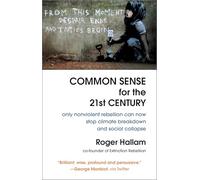 Common Sense for the 21st Century: Only Nonviolent Rebellion Can Now Stop Climate Breakdown and Social Collapse
