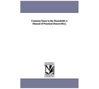 Common Sense In The Household; A Manual Of Practical Housewifery.