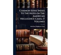 Common Sense Index To The Notes In The American Negligence Cases, 17 Volumes