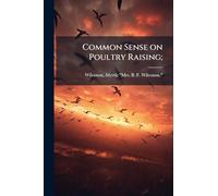 Common Sense on Poultry Raising;