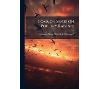 Common Sense On Poultry Raising;