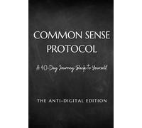 Common Sense Protocol: A 40-Day Journey Back to Yourself: The Anti-Digital Edition
