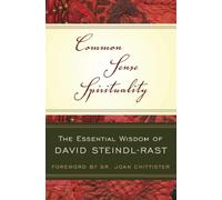 Common Sense Spirituality: The Essential Wisdom of David Steindl-Rast