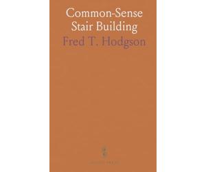 Common-Sense Stair Building: Handrailing: Three Divisions, Methods and Complete Instructions for Straight, Circular or Elliptical Stairs