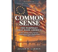 Common Sense: The Pamphlet That Made America: How Thomas Paine Turned Independence from a Radical Idea into a Mass Cause