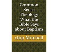 Common Sense Theology What the Bible Says about Baptism
