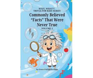 Commonly Believed "Facts" That Were Never True: Volume 1