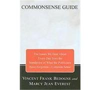 Commonsense Guide to Current Affairs: The Issues We Read and Hear about Every Day from the Standpoint of What the Politicians Have Forgotten--Common S Bedogne, Vincent Frank, Everest, Marcy Jean (Aute