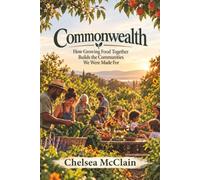Commonwealth: How Growing Food Together Builds the Communities We Were Made For
