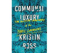 Communal Luxury: The Political Imaginary of the Paris Commune