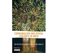 Communalism and Sexual Violence in India: The Politics of Gender, Ethnicity and Conflict