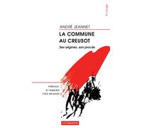 Commune au Creusot (La) Ses origines, son procès - André Jeannet - Le Coquelicot Eds - broché - Essai