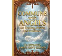 COMMUNE WITH ANGELS For Healing, Power, and Guidance. ILLUSTRATED: The Ancient Path of the Essene Brotherhood Revealed for the “Children of Light” LARGE PRINT EDITION