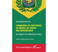 Communes et provinces au Brésil au temps des monarchies Les origines d'un fédéralisme tropical - Claudia Damasceno Fonseca - L'harmattan - broché - Essai