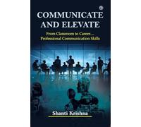 Communicate and Elevate: From Classroom to Career.... Professional Communication Skills