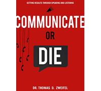 Communicate or Die: Getting Results Through Speaking and Listening