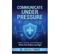Communicate under Pressure - Dr. Karissa Thomas - Dr. Karissa Thomas - ebook (ePub) - Livre