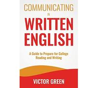 Communicating In Written English: A Guide To Prepare For College Level Reading And Writing