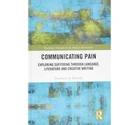 Communicating Pain: Exploring Suffering through Language, Literature and Creative Writing (Routledge Advances in the Medical Humanities) - [Version Originale] Inconnu (Auteur)
