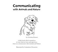 Communicating with Animals and Nature: A little book which reminds us to trust what we hear and experience when we communicate with Animals and Nature
