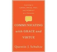 Communicating with Grace and Virtue Learning to Listen Speak Text and Interact as a Christian by Quentin J. Schultze Quentin J. Schultze (Auteur)
