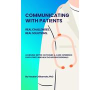 Communicating with Patients - Real Challenges. Real Solutions.: Achieving Better Outcomes & Care Experience for Patients and Healthcare Professionals