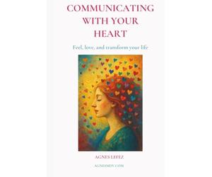 Communicating with Your Heart: A gentle path to emotional healing, intuition, personal growth and heart-centered living