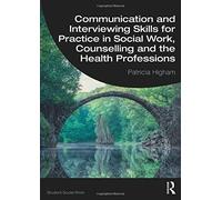 Communication And Interviewing Skills For Practice In Social Work, Counselling And The Health Professions