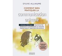 Comment Bien Pratiquer La Communication Animale ? - Manuel Pratique Pour Écouter, Ressentir Et Comprendre Le Langage Énergétique Et Vibratoire Des Animaux