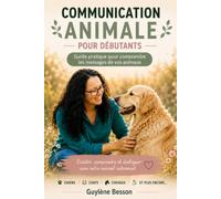 Communication animale pour débutants: Guide pratique pour comprendre les messages de vos animaux. Ouvrir son intuition, développer la télépathie et ... intuitive avec les chiens, chats et chevaux.